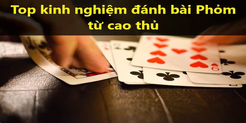 Nắm vững những bí quyết chơi Phỏm hiệu quả để gia tăng cơ hội chiến thắng