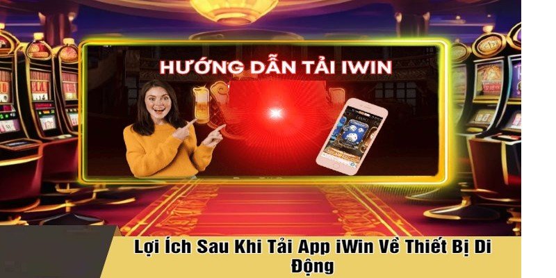 Tải app cá cược IWIN mang đến nhiều lợi ích hấp dẫn cho người chơi