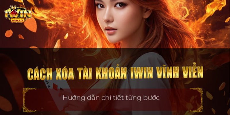 Chi tiết các bước xóa tài khoản IWIN